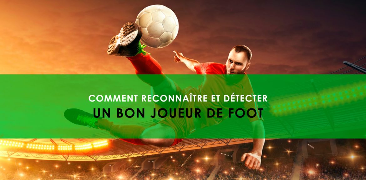 Comment reconnaître et détecter un bon joueur de foot ? Comment reconnaître et détecter un bon joueur de foot ?