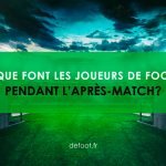 Que font les joueurs de foot pendant l&rsquo;après-match ?
